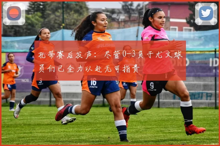 孔蒂赛后发声：尽管0-3负于尤文球员们已全力以赴无可指责